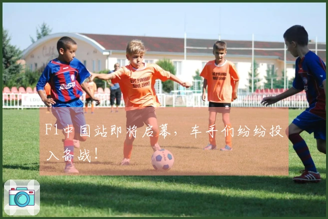 F1中国站即将启幕，车手们纷纷投入备战！