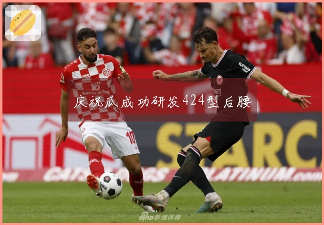 庆祝瓜成功研发424型后腰