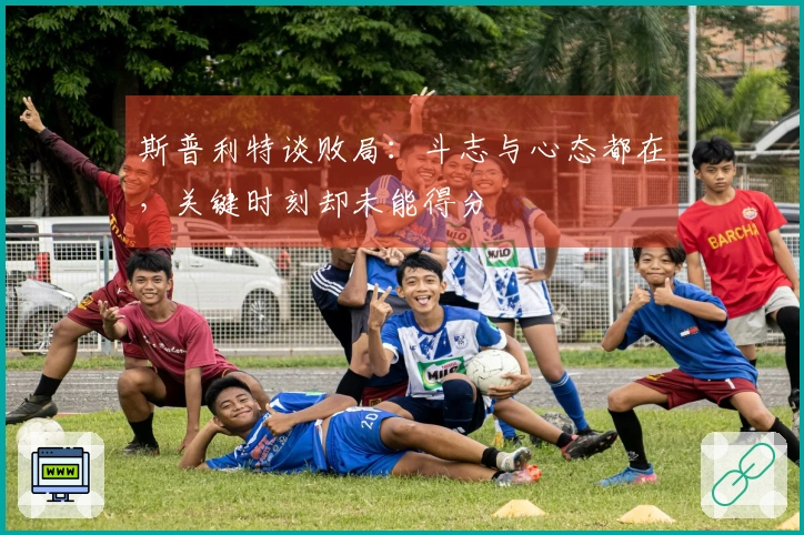 斯普利特谈败局:斗志与心态都在,关键时刻却未能得分