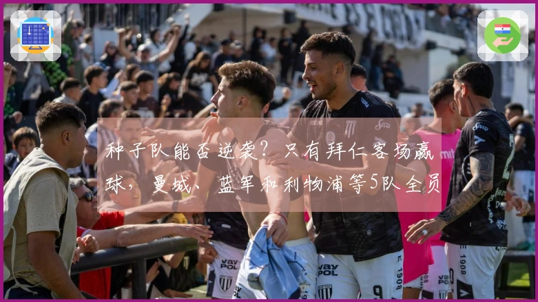 种子队能否逆袭？只有拜仁客场赢球，曼城、蓝军和利物浦等5队全员败北